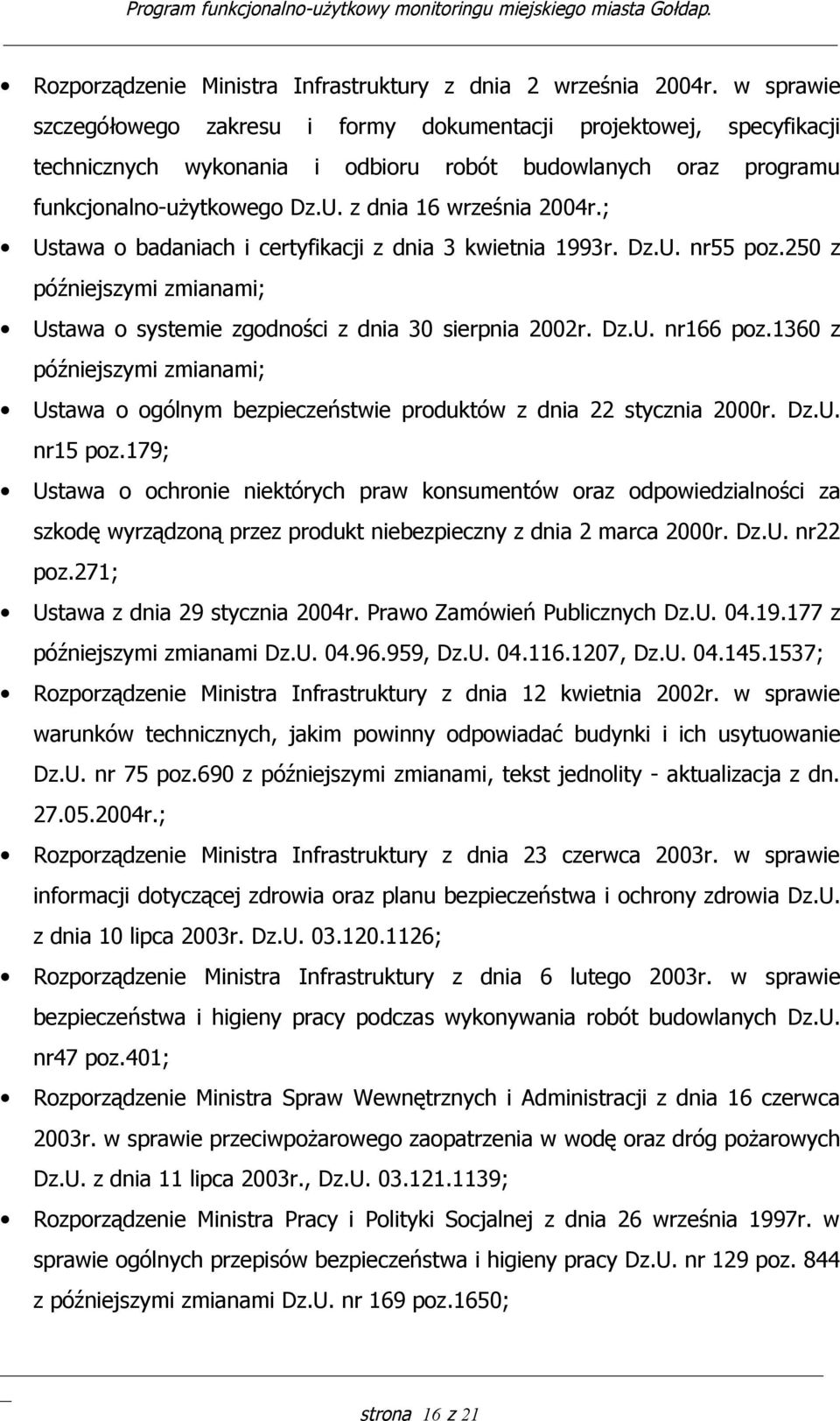 ; Ustawa o badaniach i certyfikacji z dnia 3 kwietnia 1993r. Dz.U. nr55 poz.250 z późniejszymi zmianami; Ustawa o systemie zgodności z dnia 30 sierpnia 2002r. Dz.U. nr166 poz.