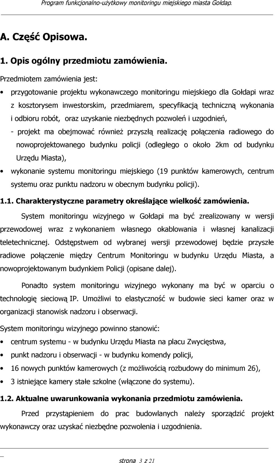 oraz uzyskanie niezbędnych pozwoleń i uzgodnień, - projekt ma obejmować również przyszłą realizację połączenia radiowego do nowoprojektowanego budynku policji (odległego o około 2km od budynku Urzędu