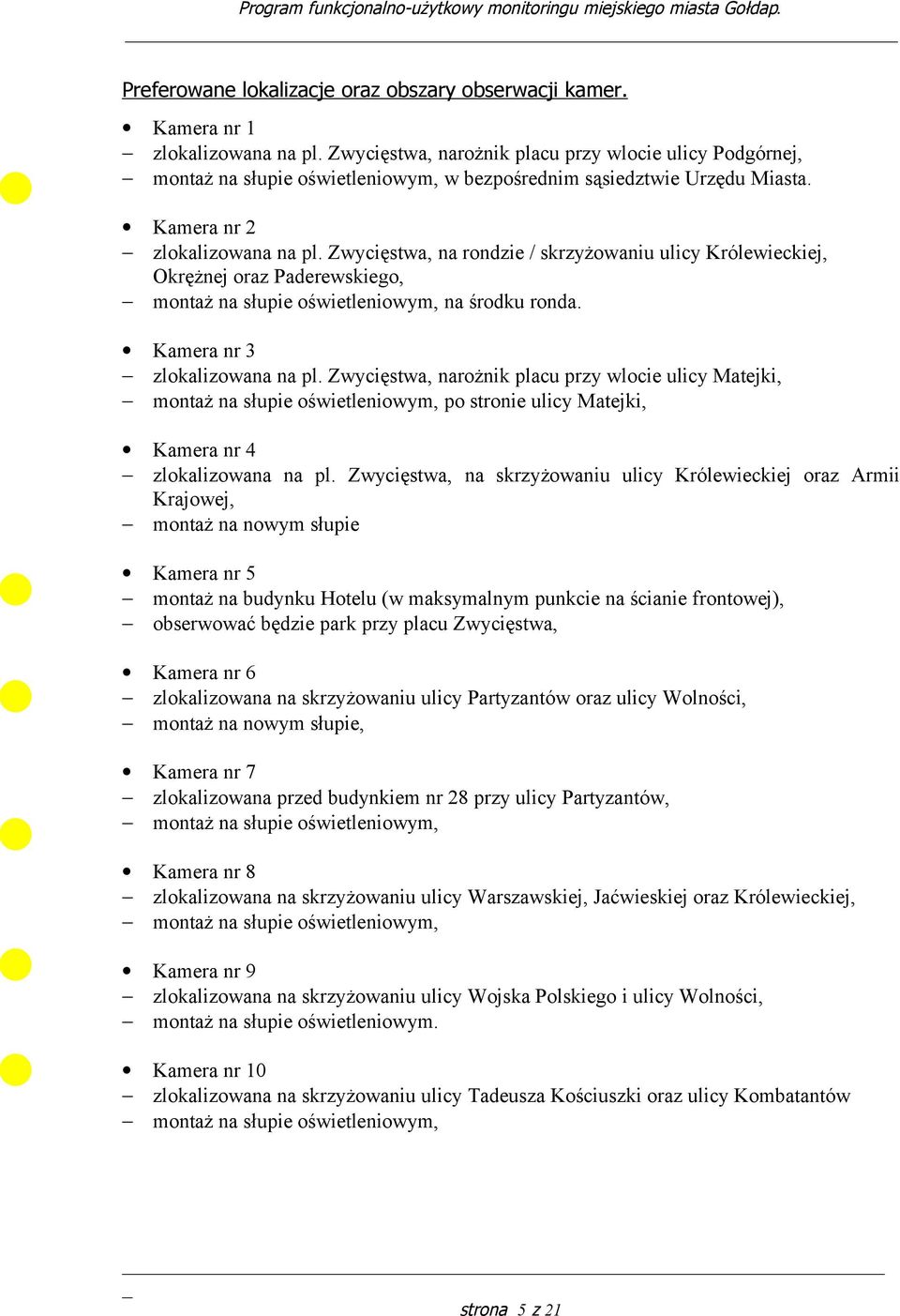 Zwycięstwa, na rondzie / skrzyżowaniu ulicy Królewieckiej, Okrężnej oraz Paderewskiego, montaż na słupie oświetleniowym, na środku ronda. Kamera nr 3 zlokalizowana na pl.