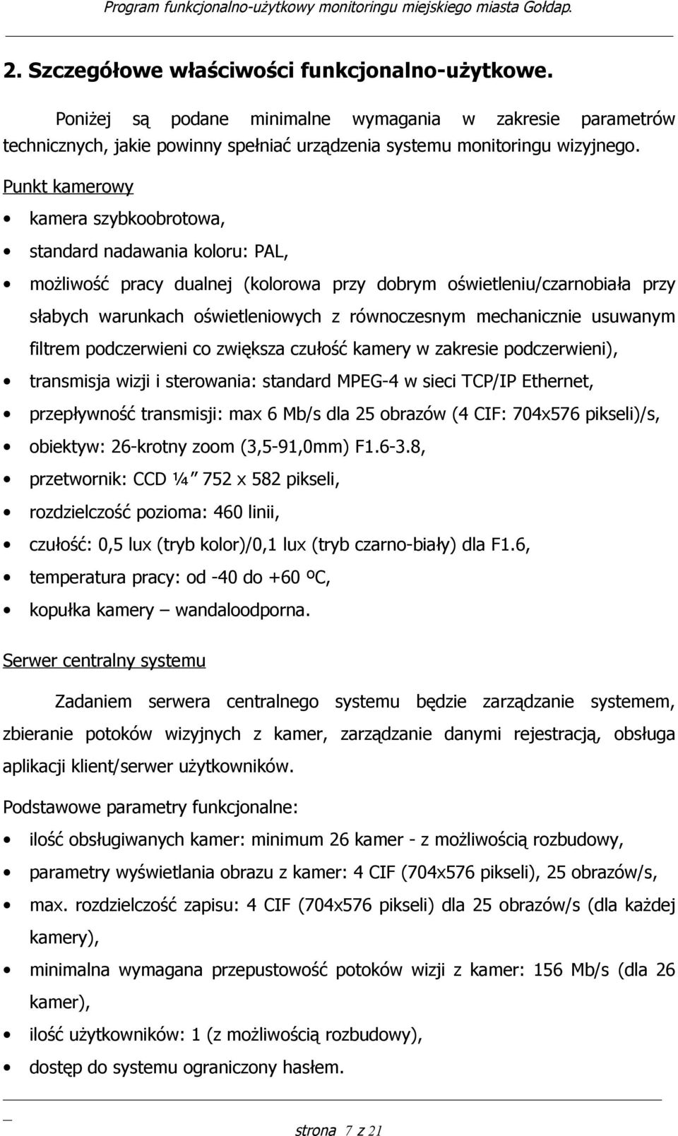 mechanicznie usuwanym filtrem podczerwieni co zwiększa czułość kamery w zakresie podczerwieni), transmisja wizji i sterowania: standard MPEG-4 w sieci TCP/IP Ethernet, przepływność transmisji: max 6