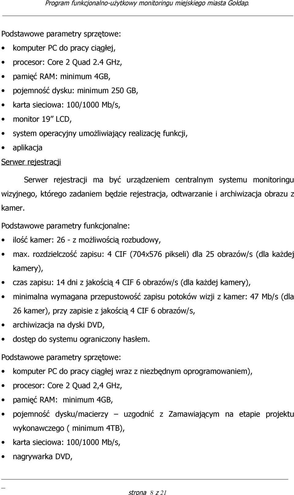 rejestracji ma być urządzeniem centralnym systemu monitoringu wizyjnego, którego zadaniem będzie rejestracja, odtwarzanie i archiwizacja obrazu z kamer.