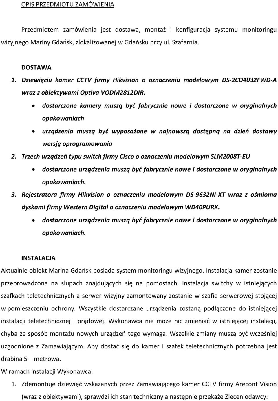 dostarczone kamery muszą być fabrycznie nowe i dostarczone w oryginalnych opakowaniach urządzenia muszą być wyposażone w najnowszą dostępną na dzień dostawy wersję oprogramowania 2.