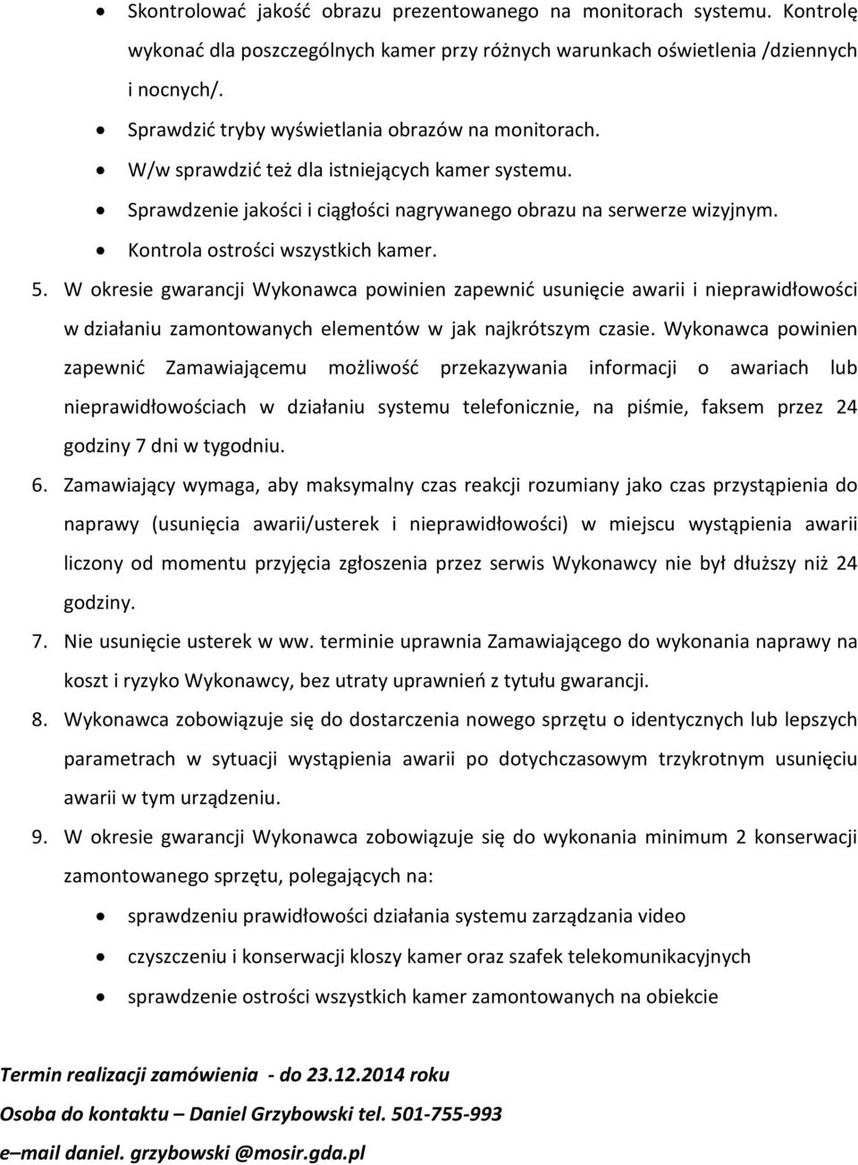 Kontrola ostrości wszystkich kamer. 5. W okresie gwarancji Wykonawca powinien zapewnić usunięcie awarii i nieprawidłowości w działaniu zamontowanych elementów w jak najkrótszym czasie.