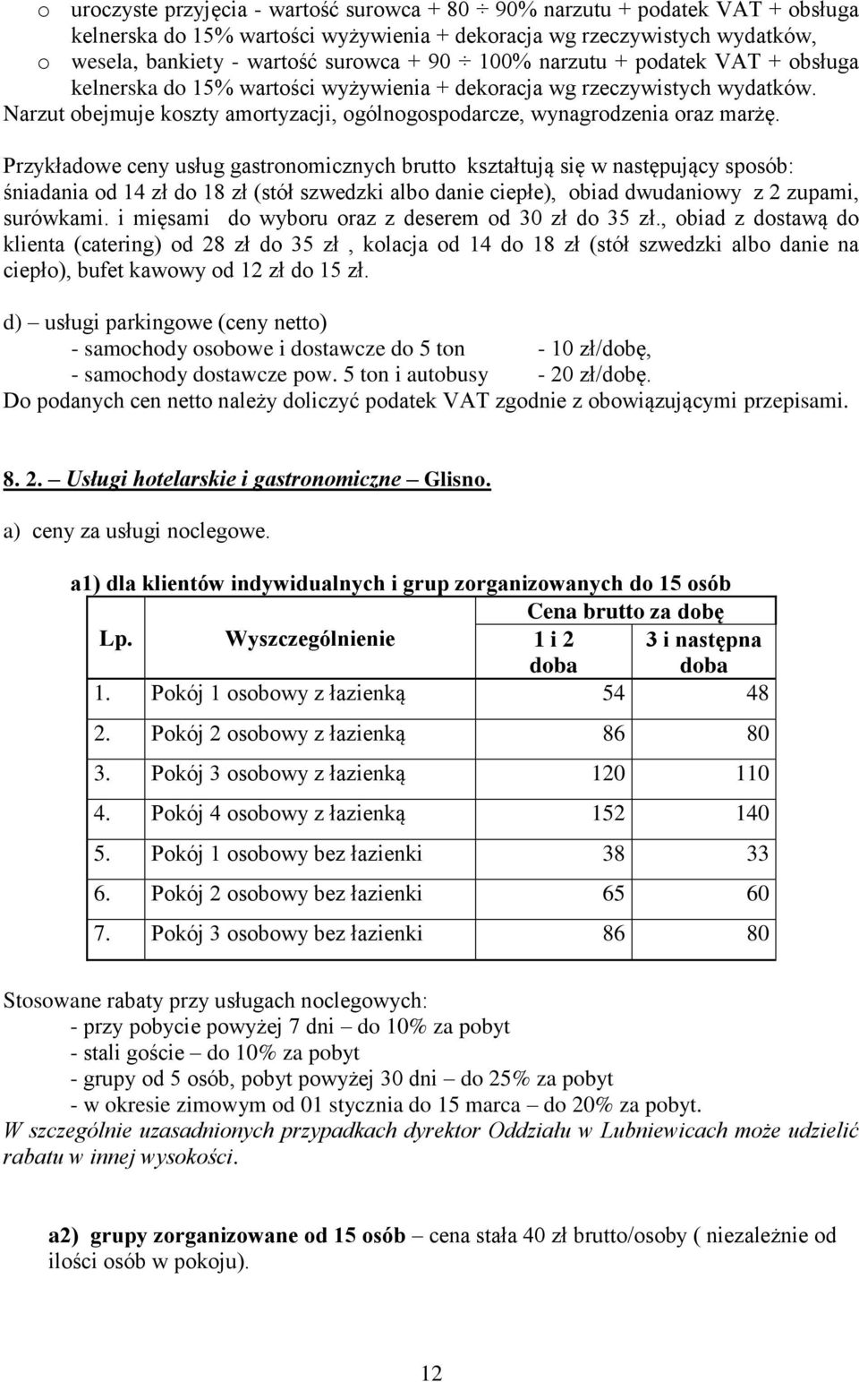 Przykładowe ceny usług gastronomicznych brutto kształtują się w następujący sposób: śniadania od 14 zł do 18 zł (stół szwedzki albo danie ciepłe), obiad dwudaniowy z 2 zupami, surówkami.