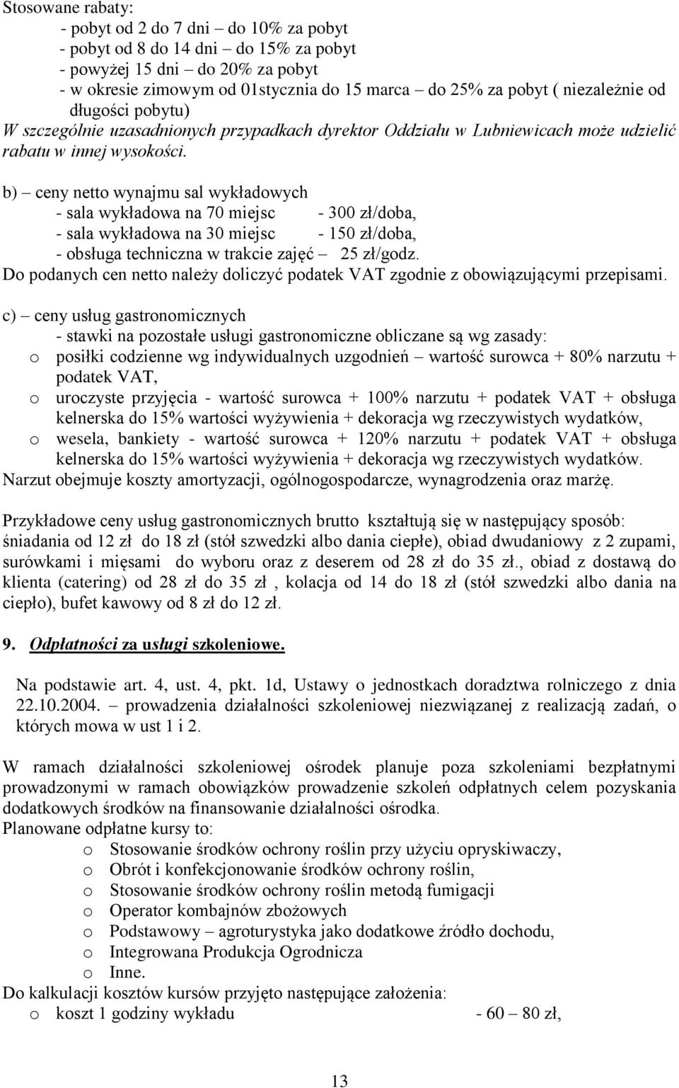 b) ceny netto wynajmu sal wykładowych - sala wykładowa na 70 miejsc - 300 zł/doba, - sala wykładowa na 30 miejsc - 150 zł/doba, - obsługa techniczna w trakcie zajęć 25 zł/godz.