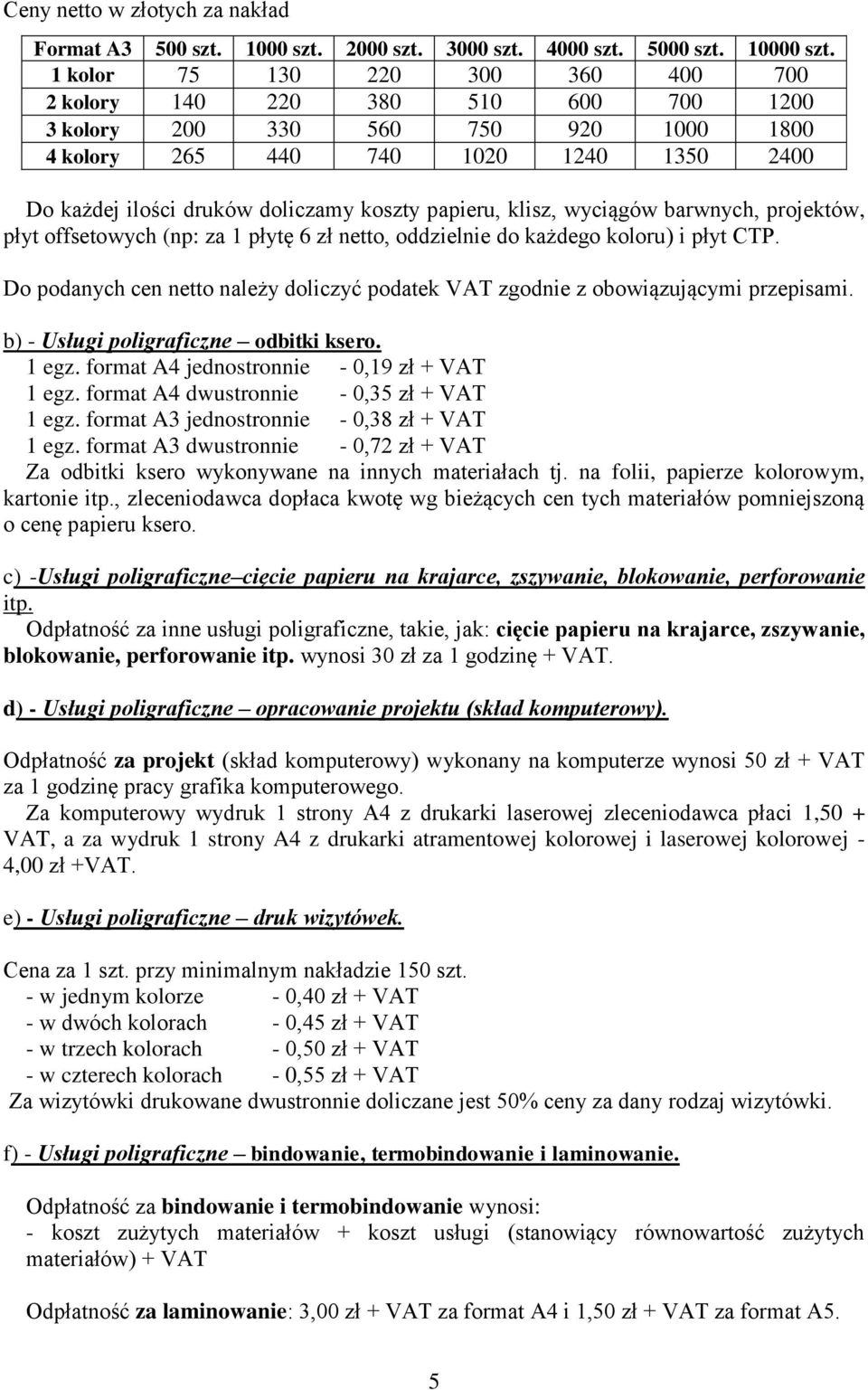 papieru, klisz, wyciągów barwnych, projektów, płyt offsetowych (np: za 1 płytę 6 zł netto, oddzielnie do każdego koloru) i płyt CTP.