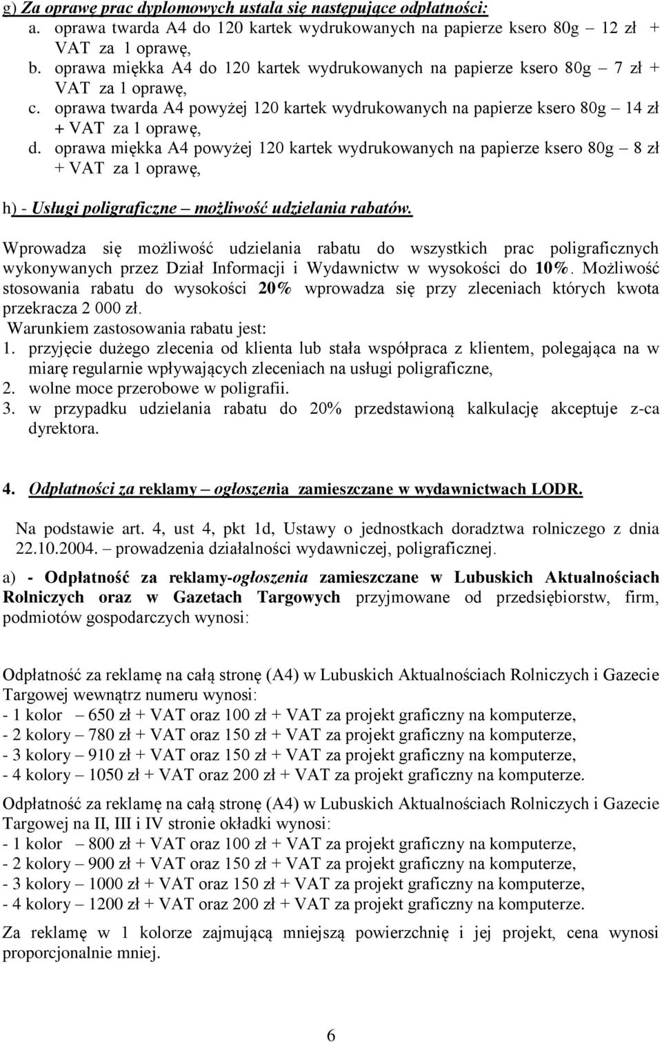 oprawa miękka A4 powyżej 120 kartek wydrukowanych na papierze ksero 80g 8 zł + VAT za 1 oprawę, h) - Usługi poligraficzne możliwość udzielania rabatów.