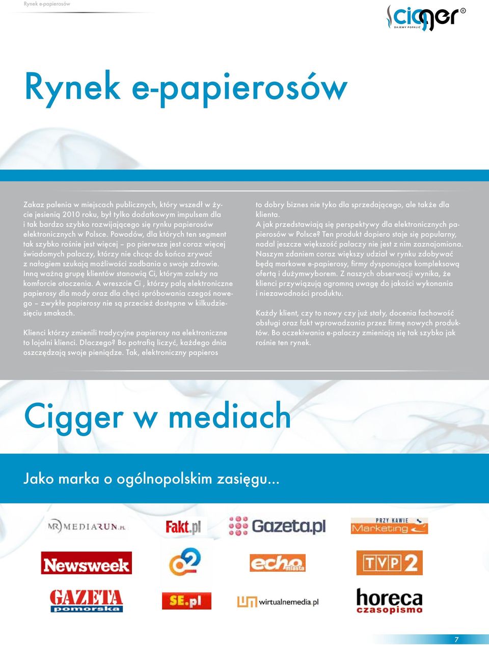 Powodów, dla których ten segment tak szybko rośnie jest więcej po pierwsze jest coraz więcej świadomych palaczy, którzy nie chcąc do końca zrywać z nałogiem szukają możliwości zadbania o swoje