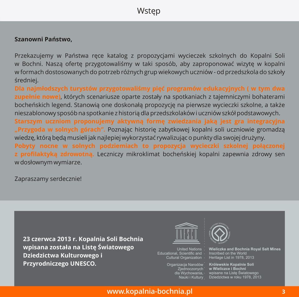 Dla najmłodszych turystów przygotowaliśmy pięć programów edukacyjnych ( w tym dwa zupełnie nowe), których scenariusze oparte zostały na spotkaniach z tajemniczymi bohaterami bocheńskich legend.