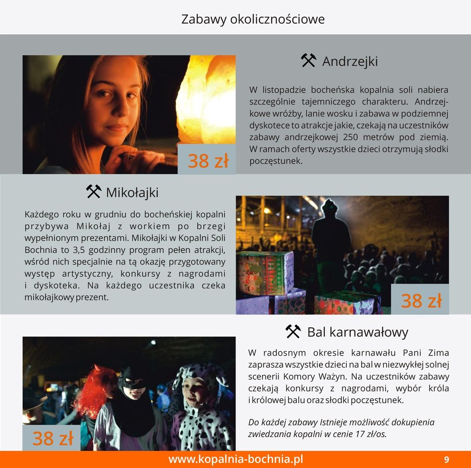 W ramach oferty wszystkie dzieci otrzymują słodki poczęstunek. Mikołajki Każdego roku w grudniu do bocheńskiej kopalni przybywa Mikołaj z workiem po brzegi wypełnionym prezentami.