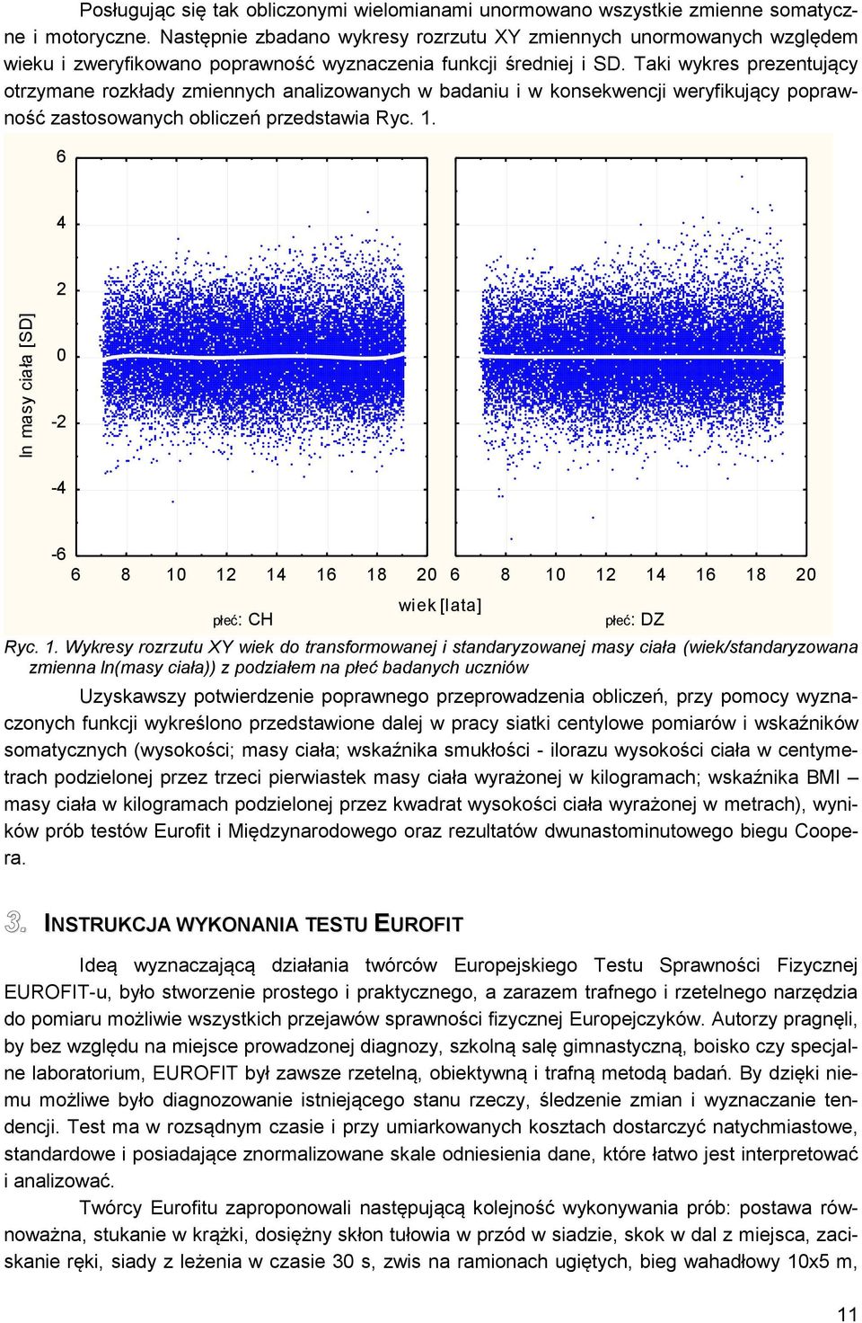 Taki wykres prezentujący otrzymane rozkłady zmiennych analizowanych w badaniu i w konsekwencji weryfikujący poprawność zastosowanych obliczeń przedstawia Ryc.