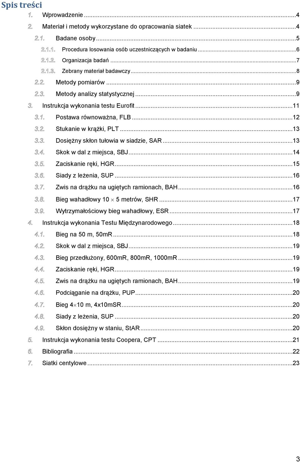 .. Dosiężny skłon tułowia w siadzie, SAR... Skok w dal z miejsca, SBJ... 4 Zaciskanie ręki, HGR... 5 Siady z leżenia, SUP... 6 Zwis na drążku na ugiętych ramionach, BAH.