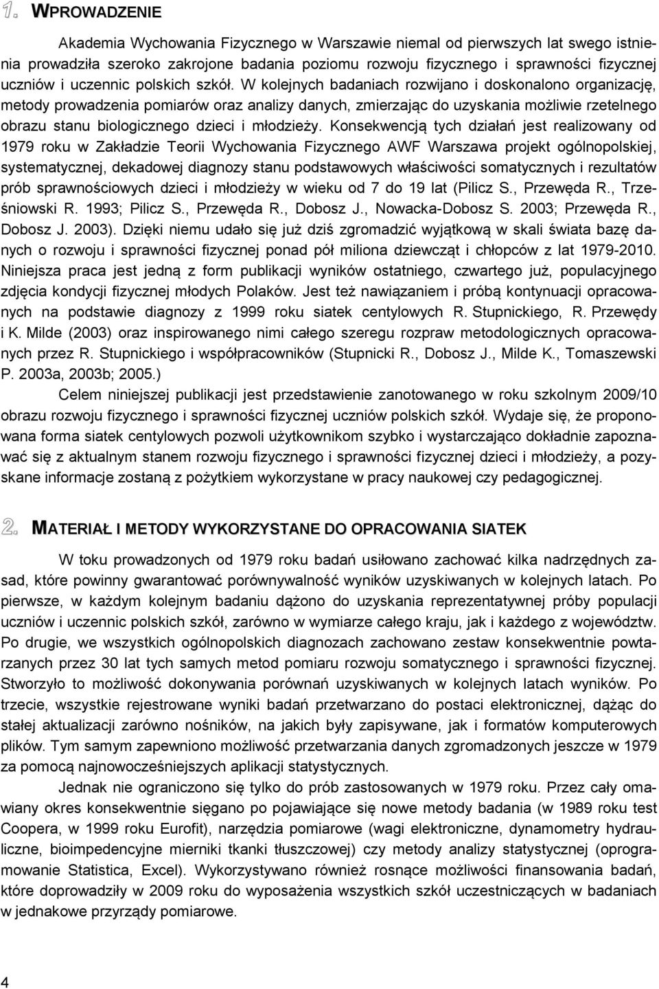 W kolejnych badaniach rozwijano i doskonalono organizację, metody prowadzenia pomiarów oraz analizy danych, zmierzając do uzyskania możliwie rzetelnego obrazu stanu biologicznego dzieci i młodzieży.