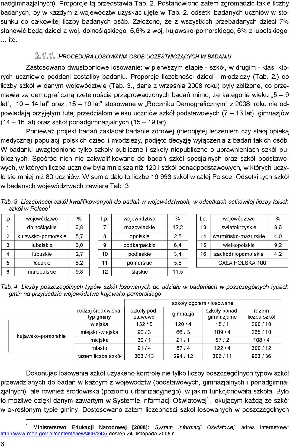 .. PROCEDURA LOSOWANIA OSÓB UCZESTNICZĄCYCH W BADANIU Zastosowano dwustopniowe losowanie: w pierwszym etapie - szkół, w drugim - klas, których uczniowie poddani zostaliby badaniu.