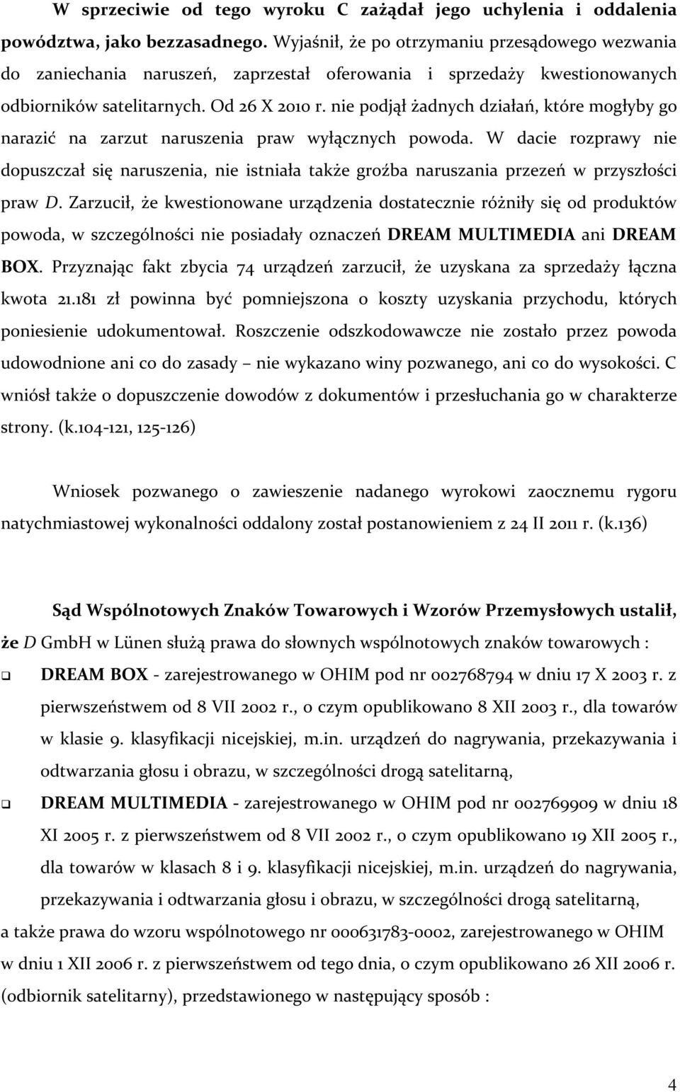 nie podjął żadnych działań, które mogłyby go narazić na zarzut naruszenia praw wyłącznych powoda.