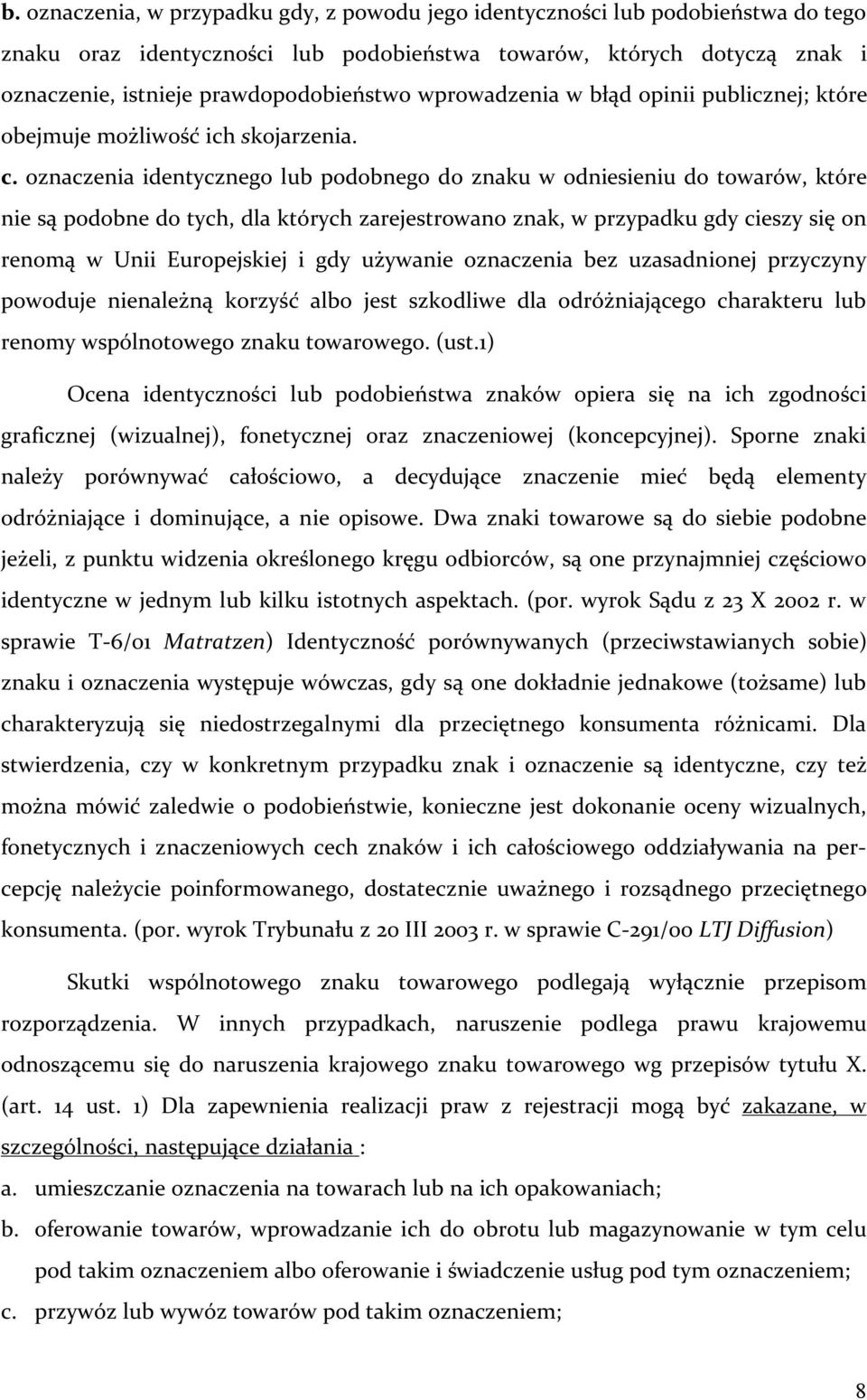 oznaczenia identycznego lub podobnego do znaku w odniesieniu do towarów, które nie są podobne do tych, dla których zarejestrowano znak, w przypadku gdy cieszy się on renomą w Unii Europejskiej i gdy