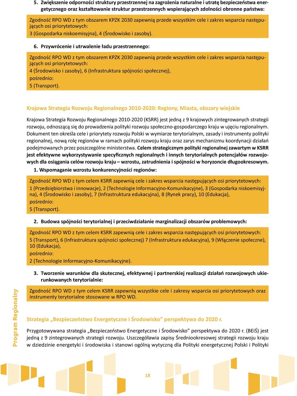 Przywrócenie i utrwalenie ładu przestrzennego: Zgodność RPO WD z tym obszarem KPZK 2030 zapewnią przede wszystkim cele i zakres wsparcia następujących osi priorytetowych: 4 (Środowisko i zasoby), 6