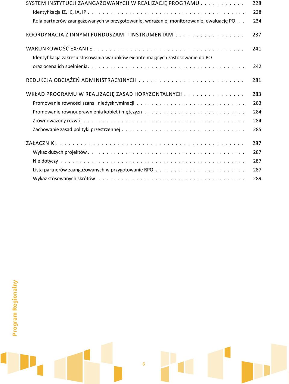 .................................... 241 Identyfikacja zakresu stosowania warunków ex-ante mających zastosowanie do PO oraz ocena ich spełnienia.......................................... 242 REDUKCJA OBCIĄŻEŃ ADMINISTRACYJNYCH.