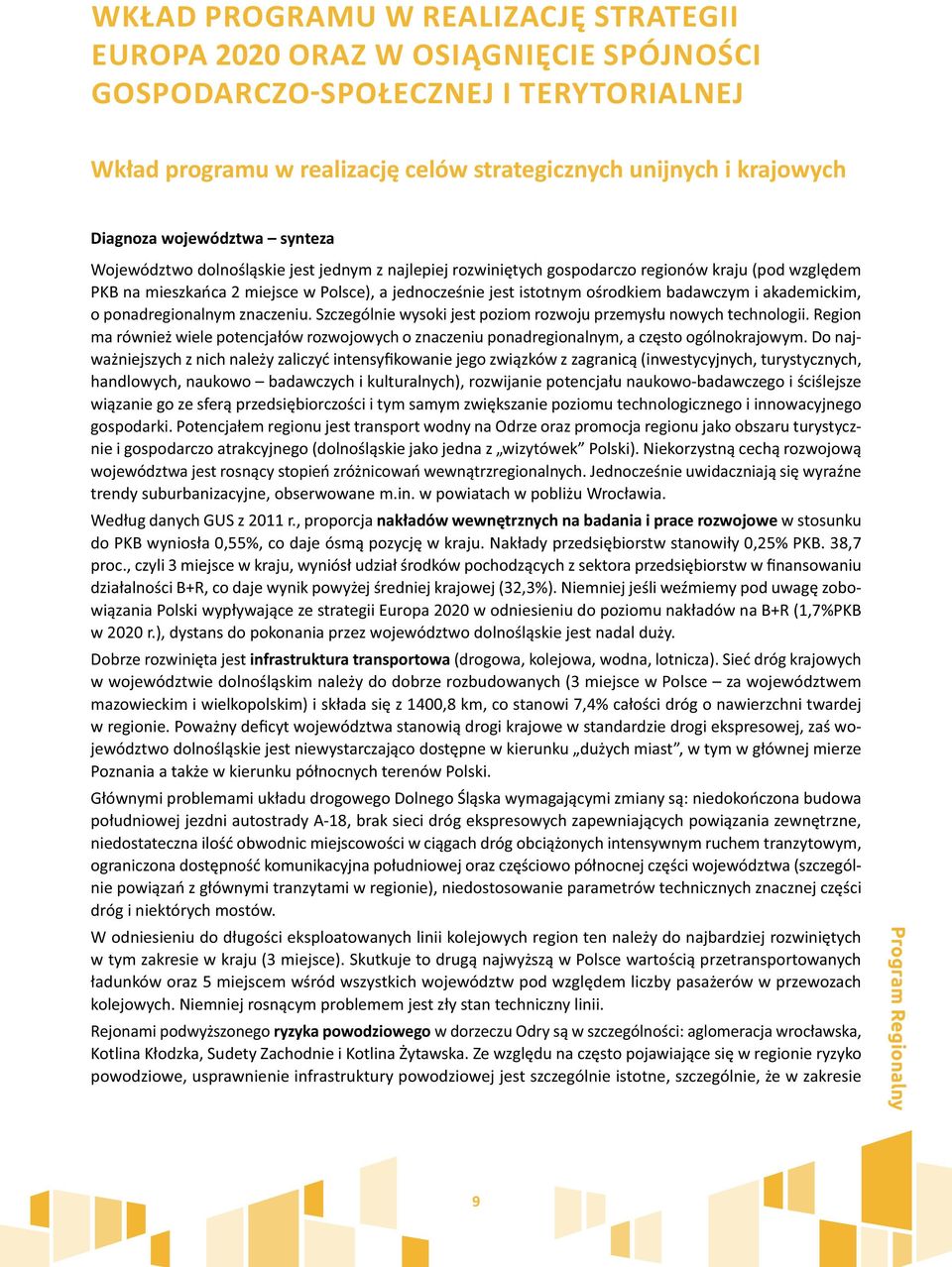badawczym i akademickim, o ponadregionalnym znaczeniu. Szczególnie wysoki jest poziom rozwoju przemysłu nowych technologii.