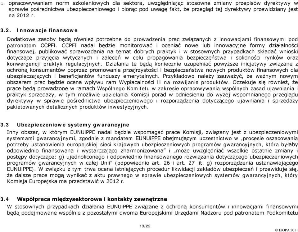 CCPFI nadal będzie mnitrwać i ceniać nwe lub innwacyjne frmy działalnści finanswej, publikwać sprawzdania na temat dbrych praktyk i w stswnych przypadkach składać wniski dtyczące przyjęcia wytycznych
