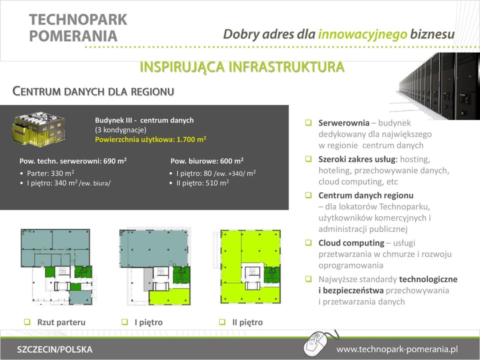 biura/ II piętro: 510 m 2 Serwerownia budynek dedykowany dla największego w regionie centrum danych Szeroki zakres usług: hosting, hoteling, przechowywanie danych, cloud