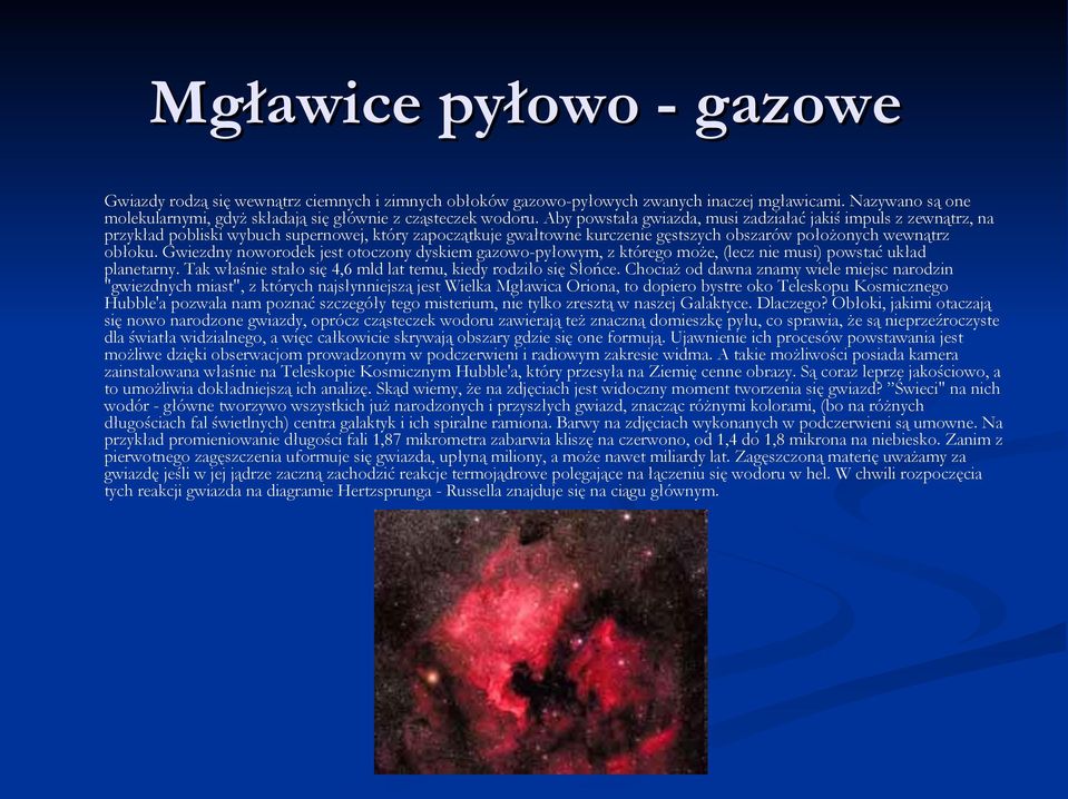 Gwiezdny noworodek jest otoczony dyskiem gazowo-pyłowym, z którego może, (lecz nie musi) powstać układ planetarny. Tak właśnie stało się 4,6 mld lat temu, kiedy rodziło się Słońce.