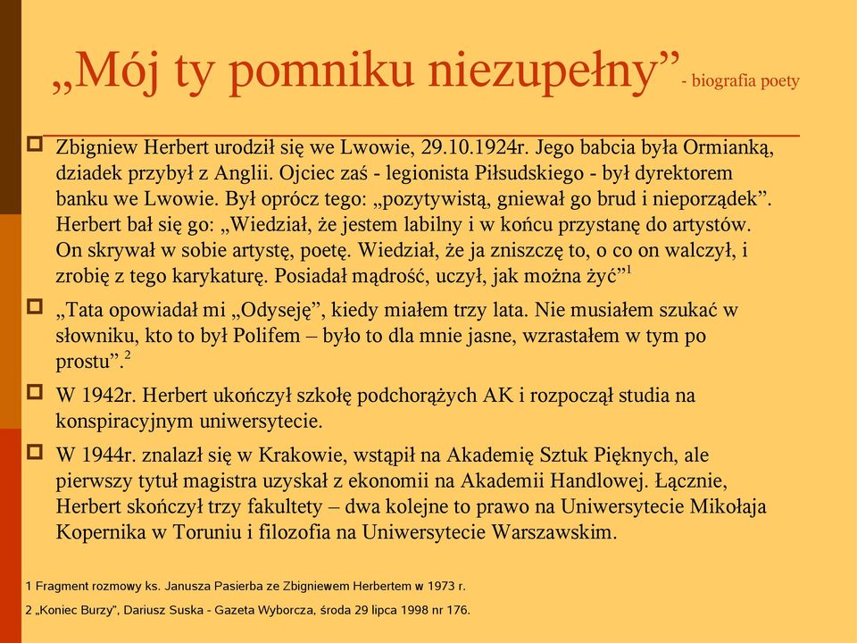Herbert bał się go: Wiedział, że jestem labilny i w końcu przystanę do artystów. On skrywał w sobie artystę, poetę. Wiedział, że ja zniszczę to, o co on walczył, i zrobię z tego karykaturę.