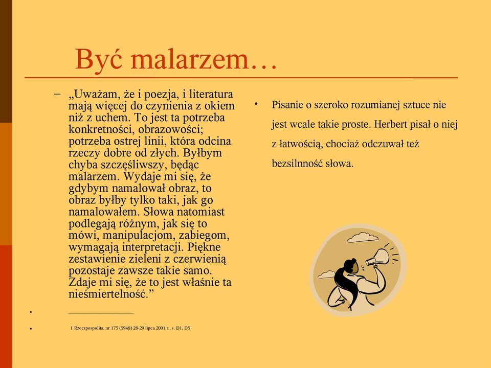 Wydaje mi się, że gdybym namalował obraz, to obraz byłby tylko taki, jak go namalowałem. Słowa natomiast podlegają różnym, jak się to mówi, manipulacjom, zabiegom, wymagają interpretacji.