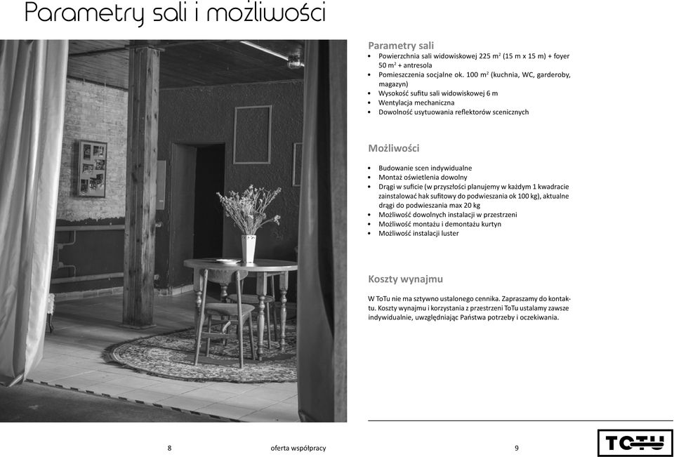 oświetlenia dowolny Drągi w suficie (w przyszłości planujemy w każdym 1 kwadracie zainstalować hak sufitowy do podwieszania ok 100 kg) aktualne drągi do podwieszania max 20 kg Możliwość dowolnych