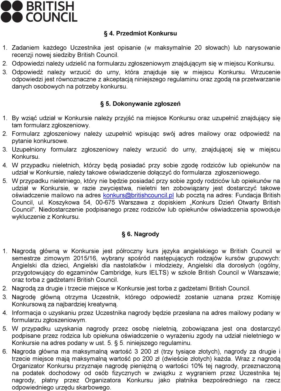 Wrzucenie odpowiedzi jest równoznaczne z akceptacją niniejszego regulaminu oraz zgodą na przetwarzanie danych osobowych na potrzeby konkursu. 5. Dokonywanie zgłoszeń 1.