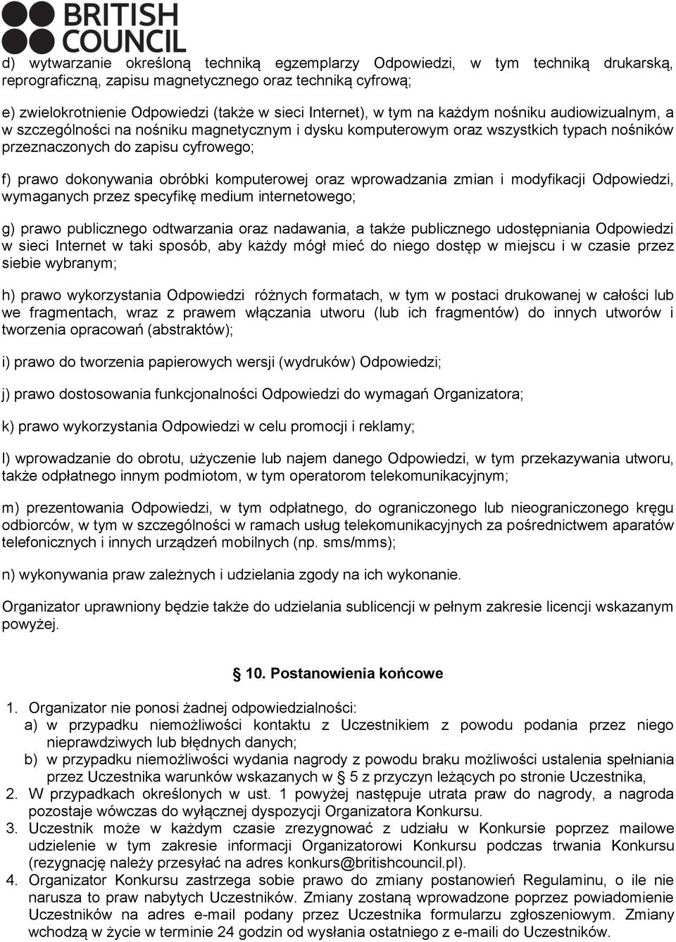 dokonywania obróbki komputerowej oraz wprowadzania zmian i modyfikacji Odpowiedzi, wymaganych przez specyfikę medium internetowego; g) prawo publicznego odtwarzania oraz nadawania, a także