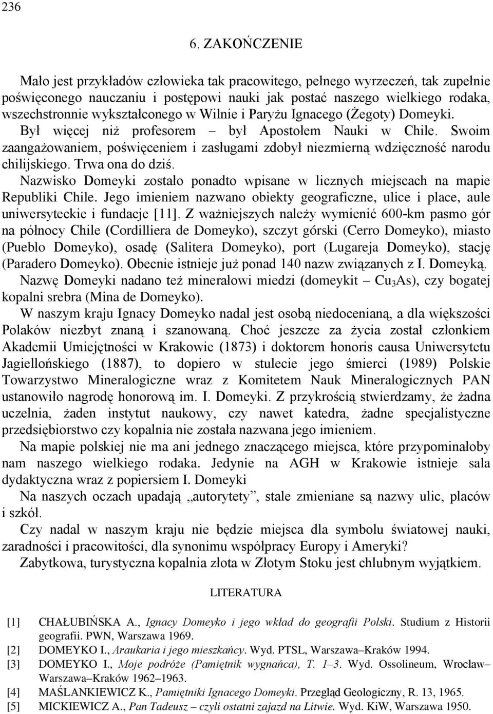 w Wilnie i Paryżu Ignacego (Żegoty) Domeyki. Był więcej niż profesorem był Apostołem Nauki w Chile. Swoim zaangażowaniem, poświęceniem i zasługami zdobył niezmierną wdzięczność narodu chilijskiego.