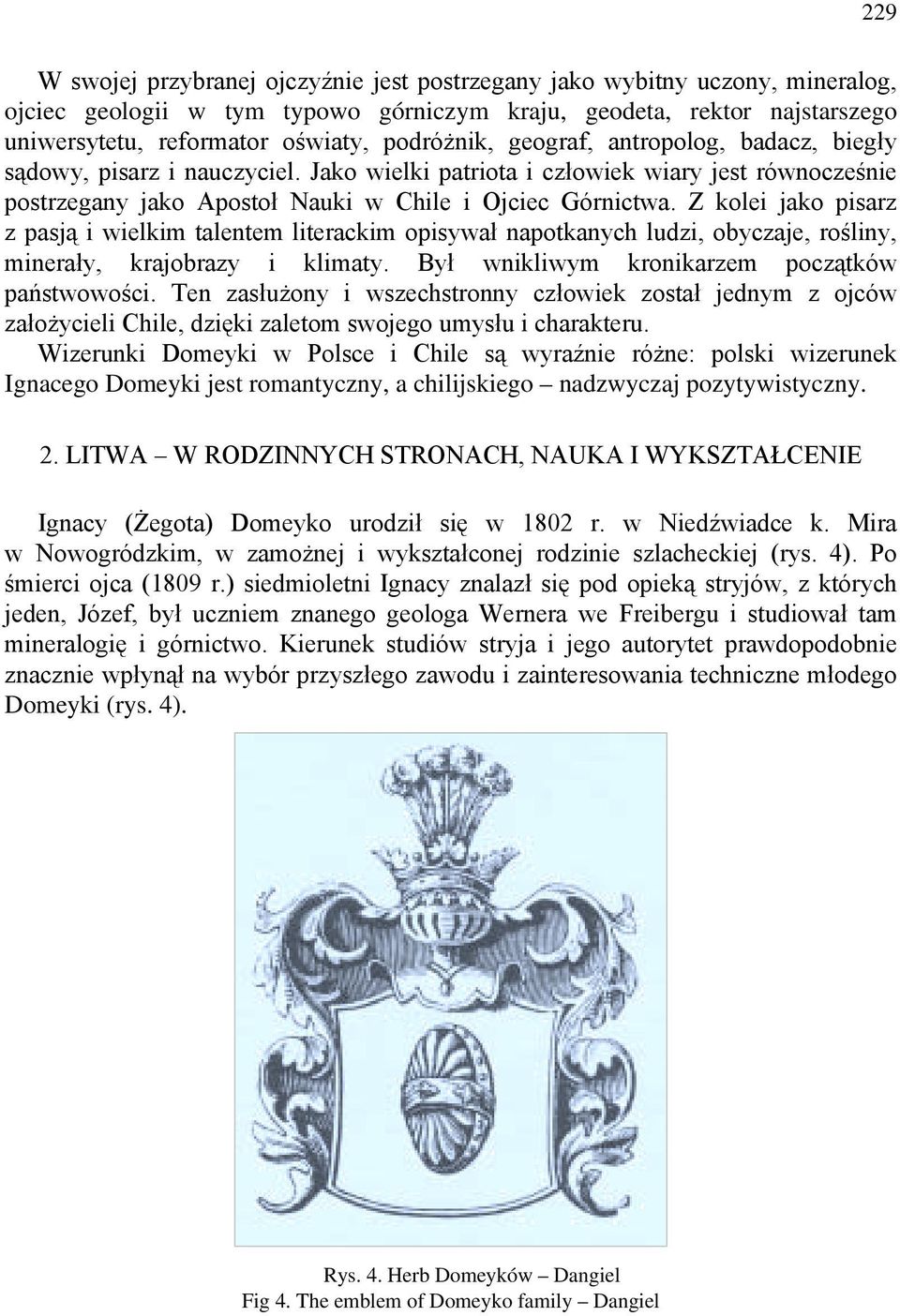 Z kolei jako pisarz z pasją i wielkim talentem literackim opisywał napotkanych ludzi, obyczaje, rośliny, minerały, krajobrazy i klimaty. Był wnikliwym kronikarzem początków państwowości.