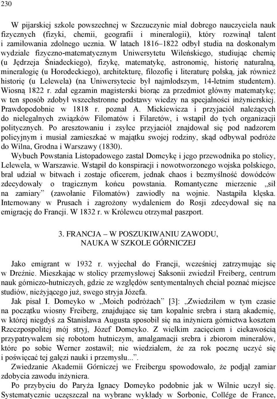 mineralogię (u Horodeckiego), architekturę, filozofię i literaturę polską, jak również historię (u Lelewela) (na Uniwersytecie był najmłodszym, 14-letnim studentem). Wiosną 1822 r.