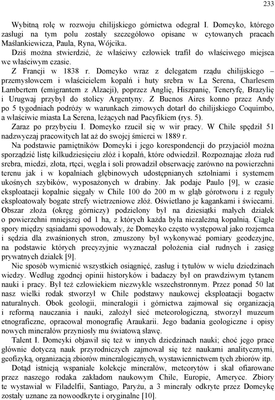 Domeyko wraz z delegatem rządu chilijskiego przemysłowcem i właścicielem kopalń i huty srebra w La Serena, Charlesem Lambertem (emigrantem z Alzacji), poprzez Anglię, Hiszpanię, Teneryfę, Brazylię i