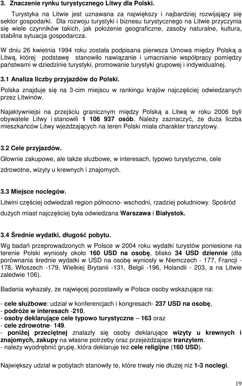 W dniu 26 kwietnia 1994 roku została podpisana pierwsza Umowa między Polską a Litwą, której podstawę stanowiło nawiązanie i umacnianie współpracy pomiędzy państwami w dziedzinie turystyki, promowanie