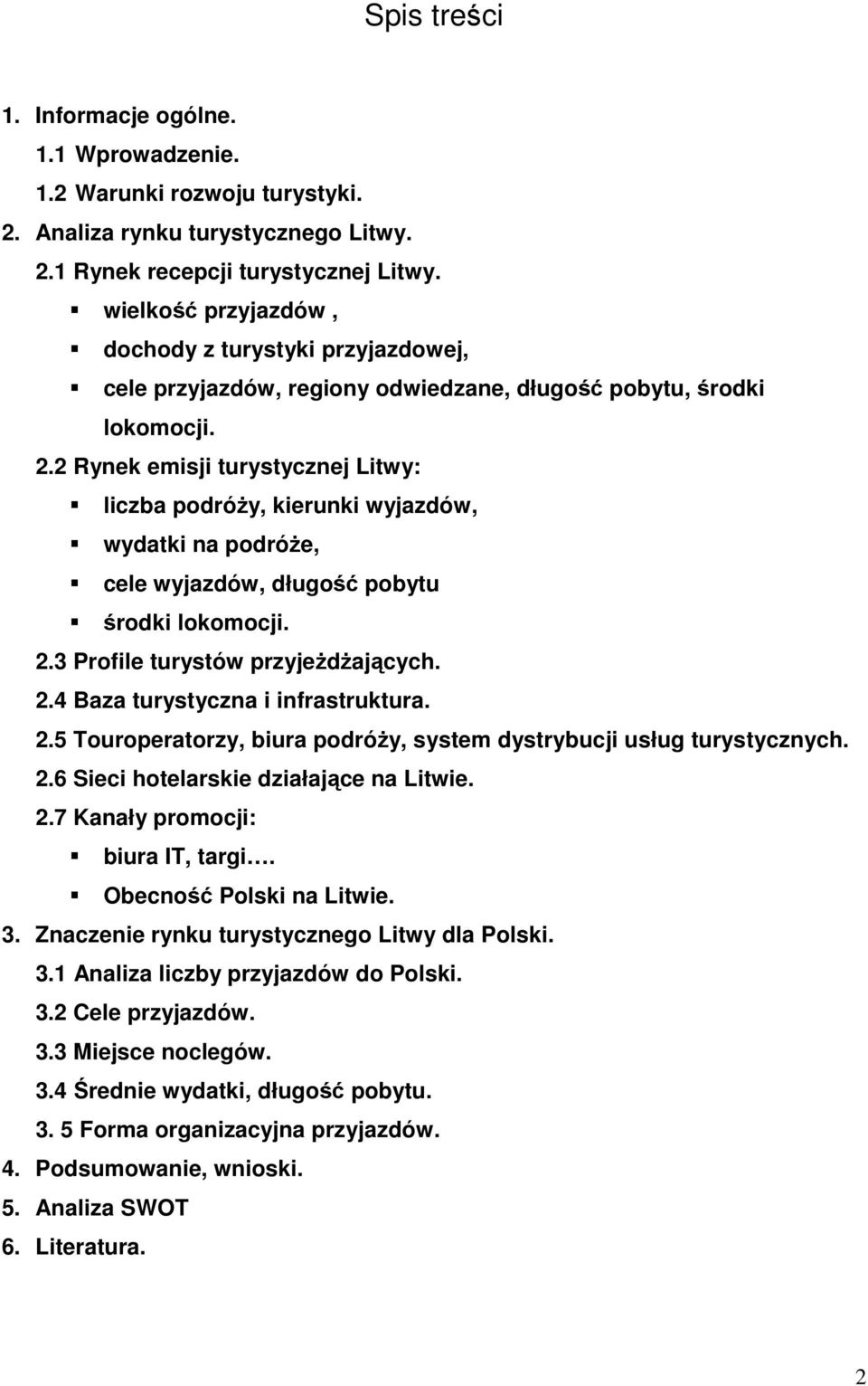 2 Rynek emisji turystycznej Litwy: liczba podróŝy, kierunki wyjazdów, wydatki na podróŝe, cele wyjazdów, długość pobytu środki lokomocji. 2.3 Profile turystów przyjeŝdŝających. 2.4 Baza turystyczna i infrastruktura.