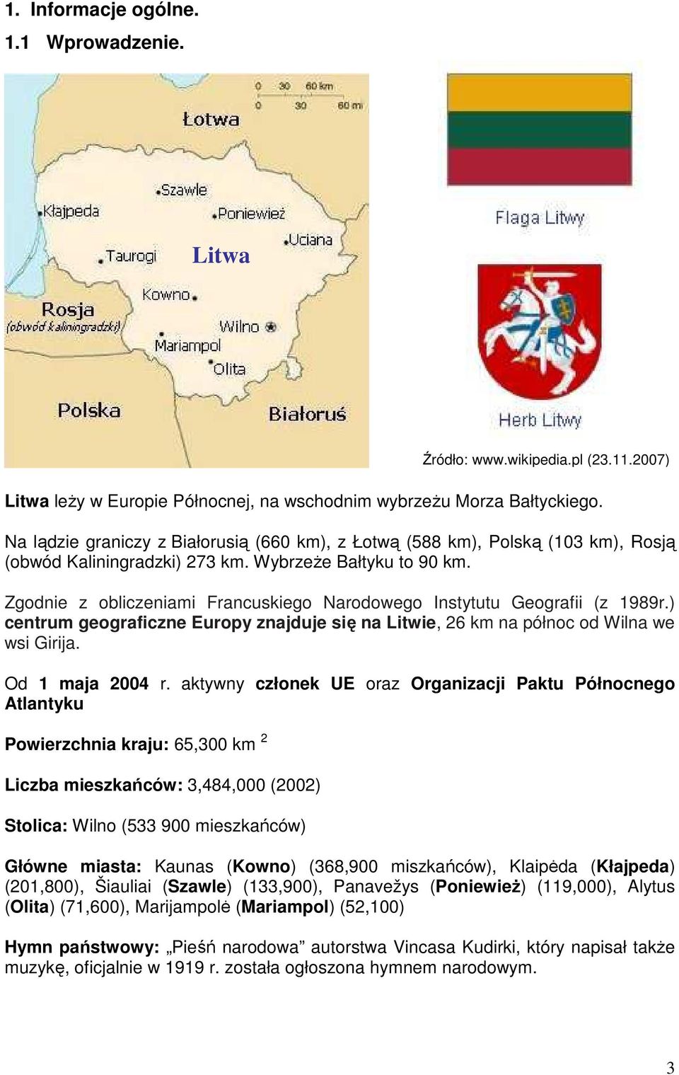 Zgodnie z obliczeniami Francuskiego Narodowego Instytutu Geografii (z 1989r.) centrum geograficzne Europy znajduje się na Litwie, 26 km na północ od Wilna we wsi Girija. Od 1 maja 2004 r.