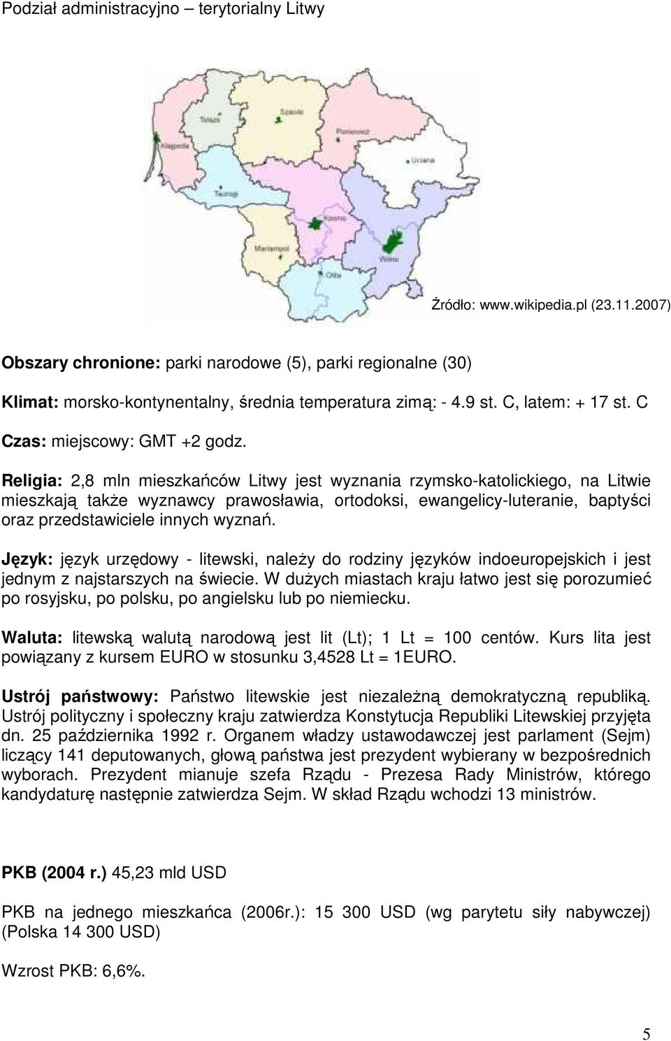 Religia: 2,8 mln mieszkańców Litwy jest wyznania rzymsko-katolickiego, na Litwie mieszkają takŝe wyznawcy prawosławia, ortodoksi, ewangelicy-luteranie, baptyści oraz przedstawiciele innych wyznań.