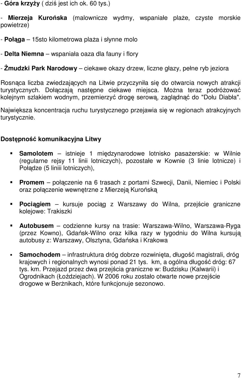 Narodowy ciekawe okazy drzew, liczne głazy, pełne ryb jeziora Rosnąca liczba zwiedzających na Litwie przyczyniła się do otwarcia nowych atrakcji turystycznych. Dołączają następne ciekawe miejsca.