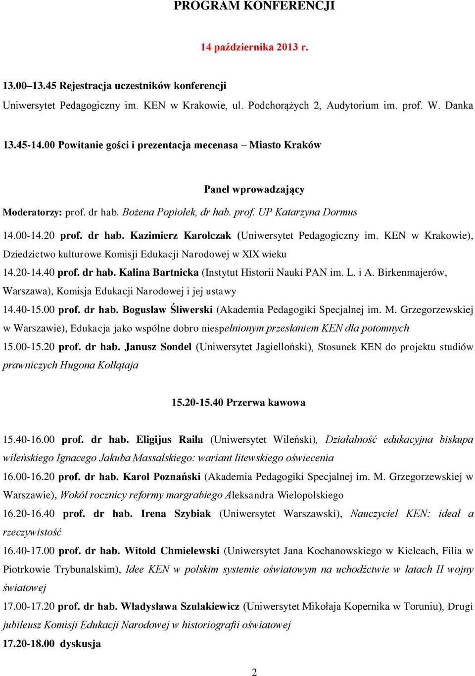 KEN w Krakowie), Dziedzictwo kulturowe Komisji Edukacji Narodowej w XIX wieku 14.20-14.40 prof. dr hab. Kalina Bartnicka (Instytut Historii Nauki PAN im. L. i A.