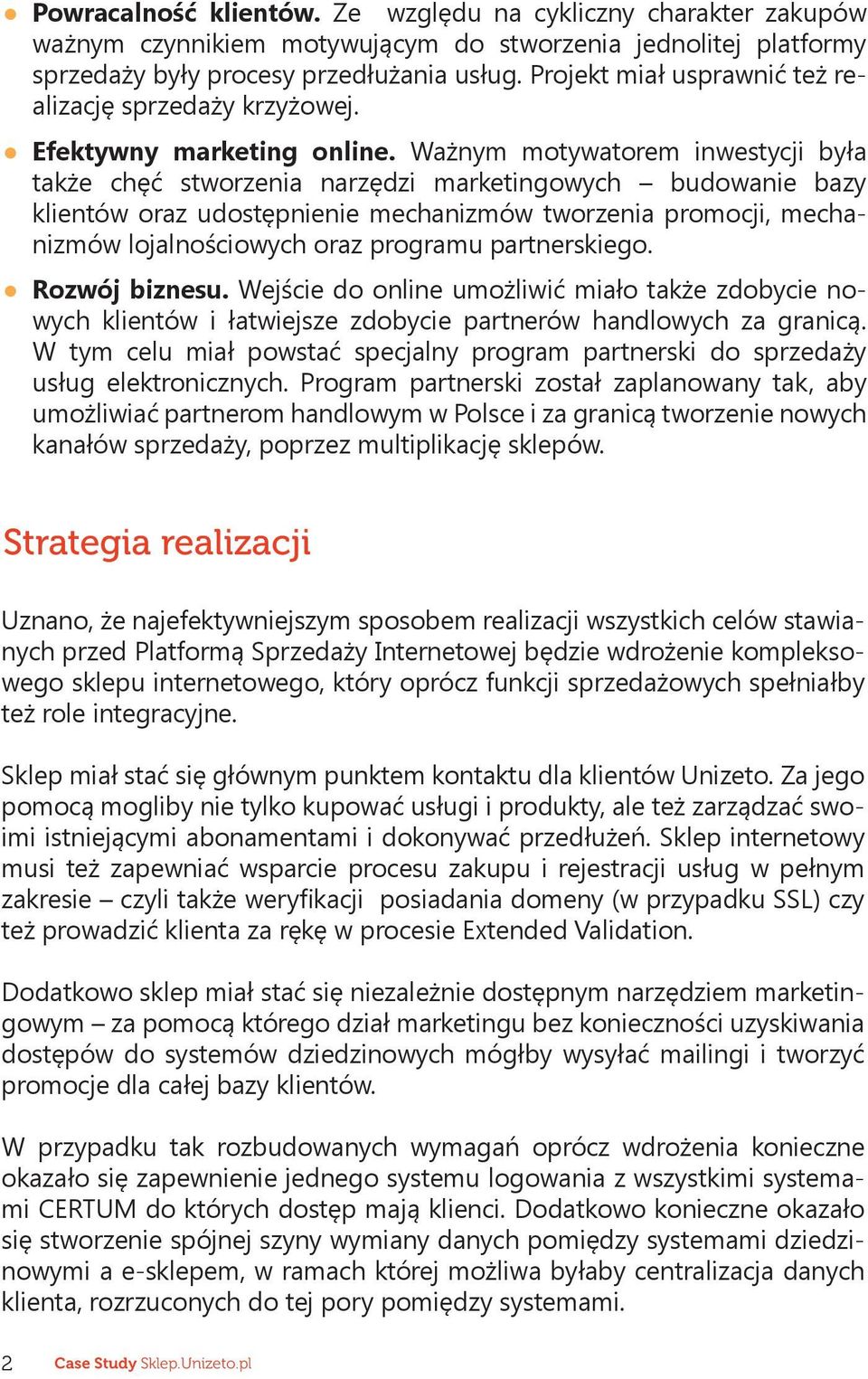 Ważnym motywatorem inwestycji była także chęć stworzenia narzędzi marketingowych budowanie bazy klientów oraz udostępnienie mechanizmów tworzenia promocji, mechanizmów lojalnościowych oraz programu