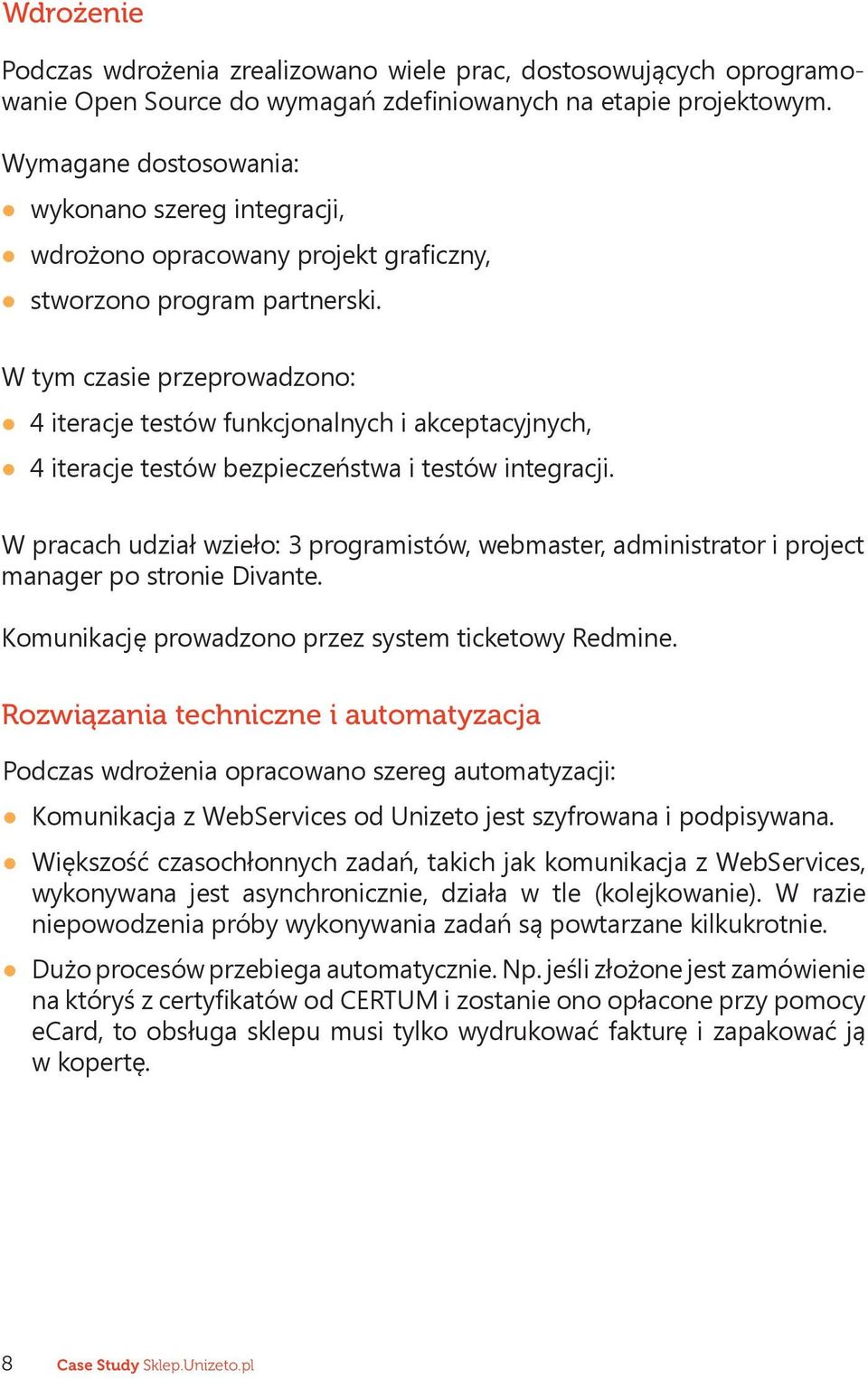 W tym czasie przeprowadzono: 4 iteracje testów funkcjonalnych i akceptacyjnych, 4 iteracje testów bezpieczeństwa i testów integracji.