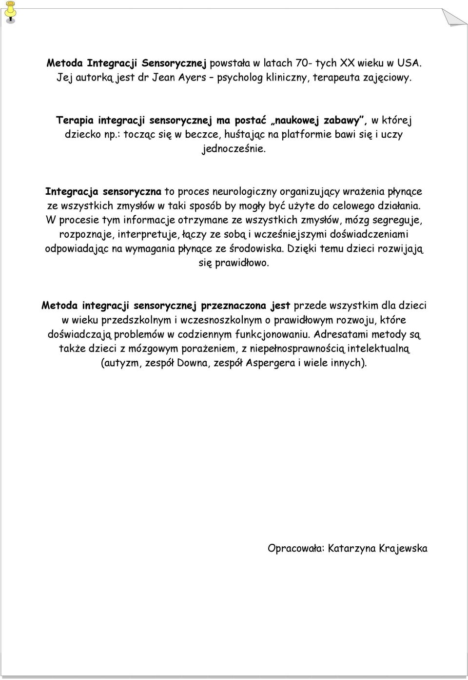 Integracja sensoryczna to proces neurologiczny organizujący wrażenia płynące ze wszystkich zmysłów w taki sposób by mogły być użyte do celowego działania.