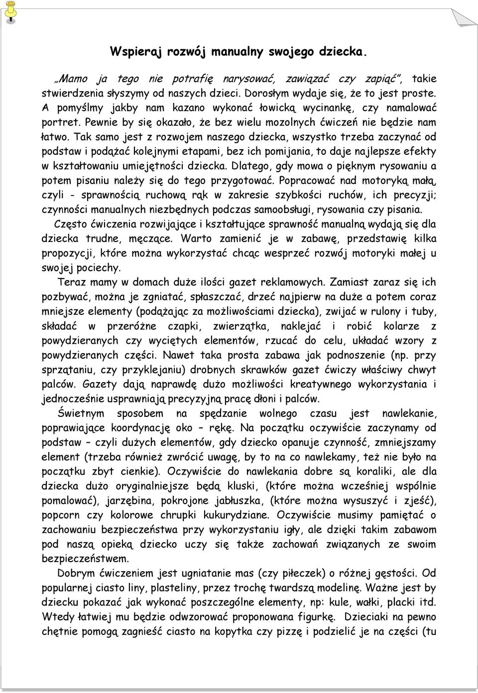 Tak samo jest z rozwojem naszego dziecka, wszystko trzeba zaczynać od podstaw i podążać kolejnymi etapami, bez ich pomijania, to daje najlepsze efekty w kształtowaniu umiejętności dziecka.