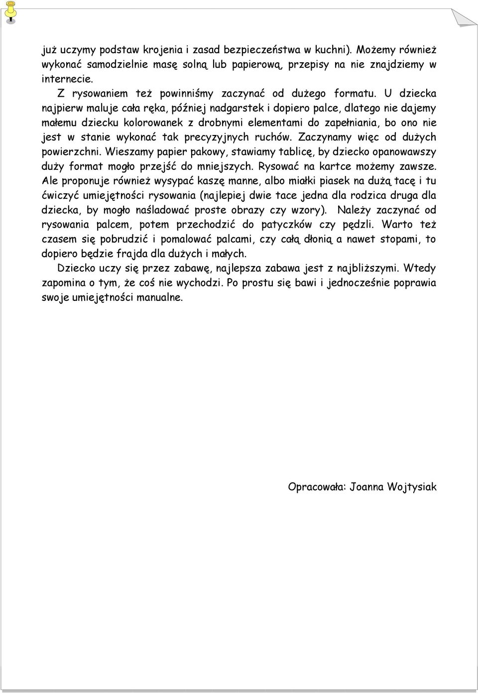 U dziecka najpierw maluje cała ręka, później nadgarstek i dopiero palce, dlatego nie dajemy małemu dziecku kolorowanek z drobnymi elementami do zapełniania, bo ono nie jest w stanie wykonać tak