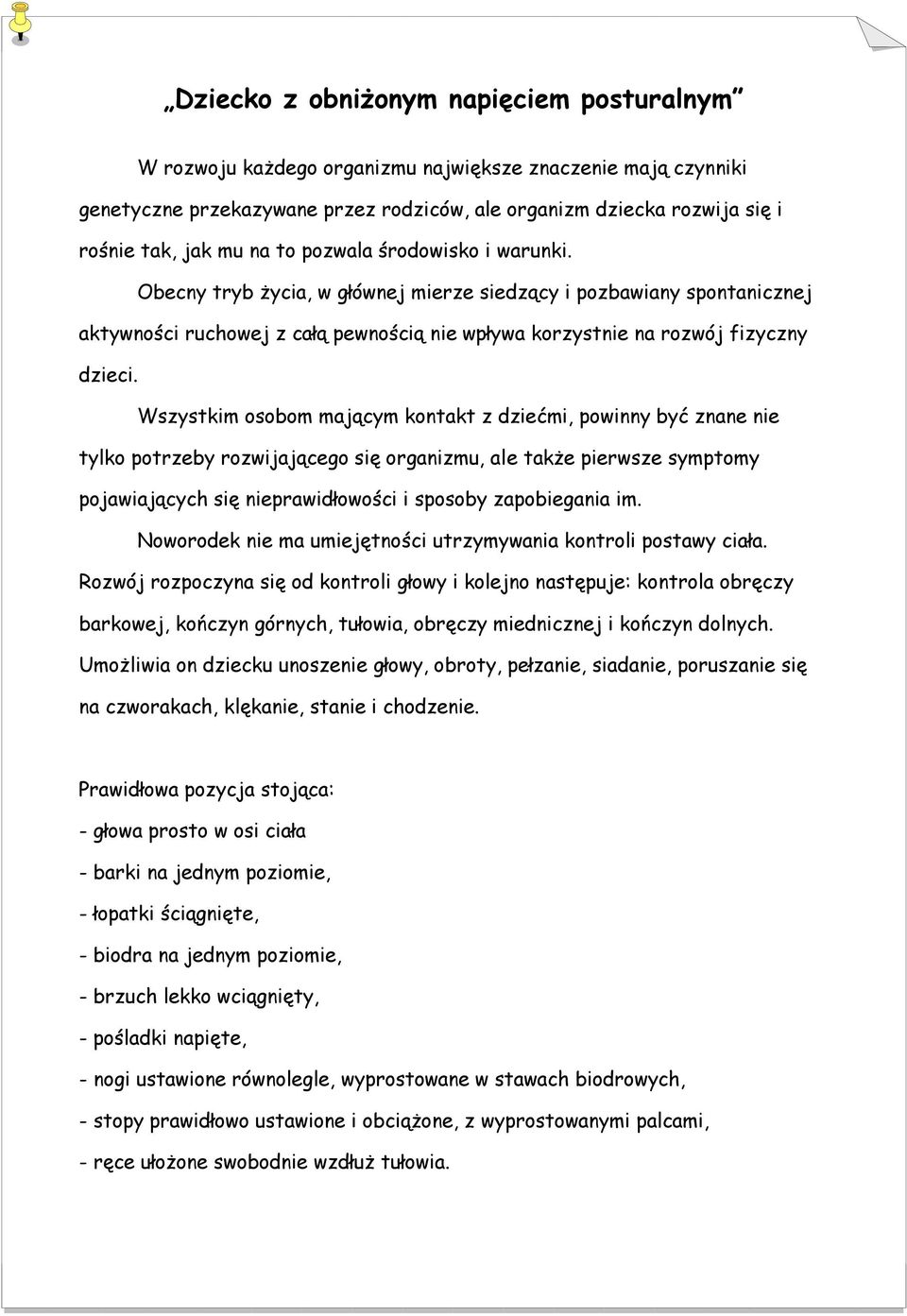 Wszystkim osobom mającym kontakt z dziećmi, powinny być znane nie tylko potrzeby rozwijającego się organizmu, ale także pierwsze symptomy pojawiających się nieprawidłowości i sposoby zapobiegania im.