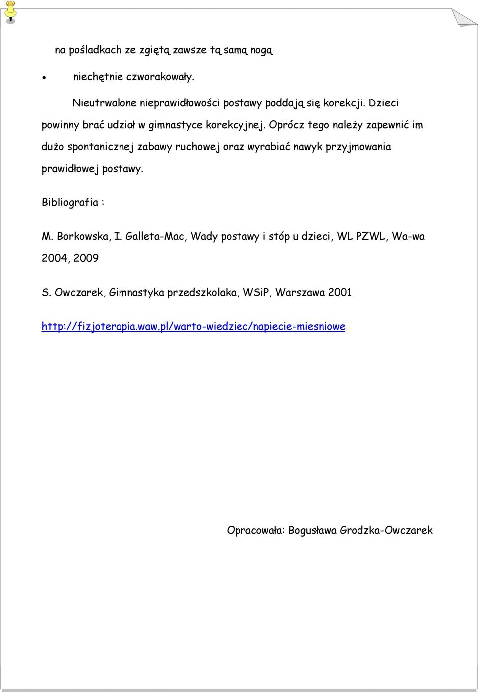 Oprócz tego należy zapewnić im dużo spontanicznej zabawy ruchowej oraz wyrabiać nawyk przyjmowania prawidłowej postawy. Bibliografia : M.