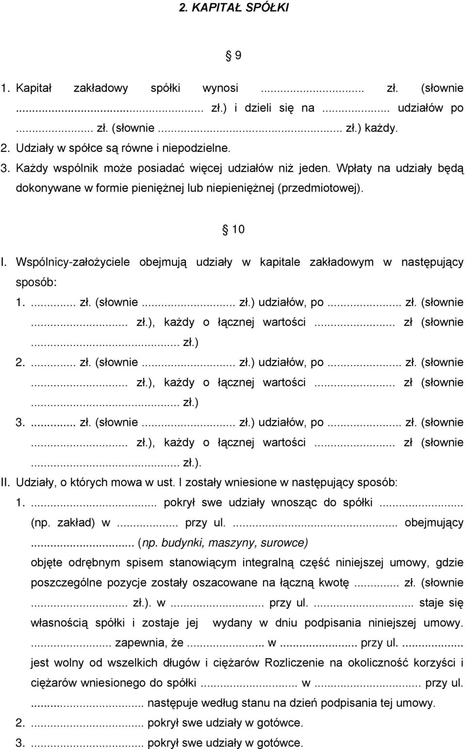 Wspólnicy-założyciele obejmują udziały w kapitale zakładowym w następujący sposób: 1.... zł. (słownie... zł.) udziałów, po... zł. (słownie... zł.), każdy o łącznej wartości... zł (słownie... zł.) 2.