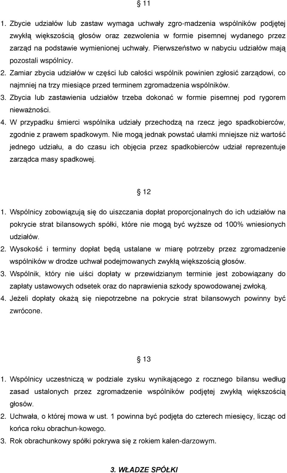 Zamiar zbycia udziałów w części lub całości wspólnik powinien zgłosić zarządowi, co najmniej na trzy miesiące przed terminem zgromadzenia wspólników. 3.